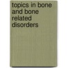 Topics in Bone and Bone Related Disorders by Martiene Stevens