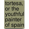 Tortesa, Or The Youthful Painter Of Spain by Charles Githens