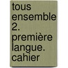 Tous ensemble 2. Première Langue. Cahier by Unknown