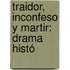 Traidor, Inconfeso Y Martir: Drama Histó