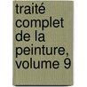 Traité Complet De La Peinture, Volume 9 door Jacques Nicolas Paillot de Montabert