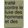 Traité Contre Le Luxe Des Hommes Et Des door Jean Du Pradel