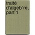 Traité D'Algeb`Re, Part 1