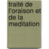 Traité De L'Oraison Et De La Meditation by Unknown