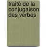 Traité De La Conjugaison Des Verbes by E.A. Lequien