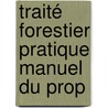 Traité Forestier Pratique Manuel Du Prop door Antoine Gurnaud