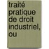 Traité Pratique De Droit Industriel, Ou