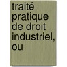 Traité Pratique De Droit Industriel, Ou door Charles Delorme