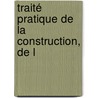 Traité Pratique De La Construction, De L by Xavier Barbier De Montault