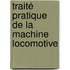 Traité Pratique De La Machine Locomotive