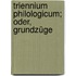 Triennium Philologicum; Oder, Grundzüge