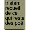 Tristan: Recueil De Ce Qui Reste Des Poë by Anonymous Anonymous