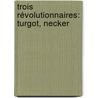 Trois Révolutionnaires: Turgot, Necker door Jean F�Lix Nourrisson