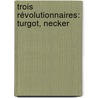 Trois Révolutionnaires: Turgot, Necker by Jean F�Lix Nourrisson