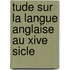 Tude Sur La Langue Anglaise Au Xive Sicle