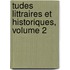 Tudes Littraires Et Historiques, Volume 2