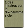 Tudes Littraires Sur Le Dix-Neuvime Sicle by Anonymous Anonymous