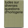 Tudes Sur Diverses Questions D'Horlogerie by Henry Robert