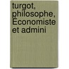 Turgot, Philosophe, Économiste Et Admini door A. Batbie