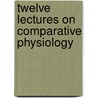Twelve Lectures on Comparative Physiology door Jeffries Wyman