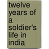 Twelve Years Of A Soldier's Life In India door W.S.R. (William Stephen Raikes Hodson