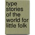 Type Stories of the World for Little Folk