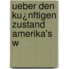 Ueber Den Ku¿Nftigen Zustand Amerika's W by Unknown