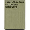 Ueber Gthe's Faust Und Dessen Fortsetzung door Karl Friedrich Goschel
