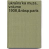 Ukraïns'Ka Muza, Volume 1908,&Nbsp;Parts by Unknown