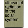 Ultraviolet Radiation In The Solar System by M. Vazquez