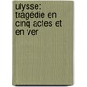 Ulysse: Tragédie En Cinq Actes Et En Ver door Fran�Ois Ponsard