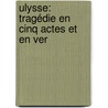 Ulysse: Tragédie En Cinq Actes Et En Ver door Fran�Ois Ponsard