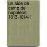 Un Aide De Camp De Napoléon. 1813-1814-1 by Philippe Paul S�Gur