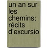 Un An Sur Les Chemins: Récits D'Excursio by Pierre Victorien Lottin De Laval