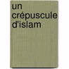 Un Crépuscule D'Islam door Andrï¿½ Chevrillon