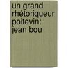 Un Grand Rhétoriqueur Poitevin: Jean Bou door Auguste Hamon