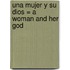 Una Mujer y su Dios = A Woman and Her God