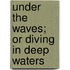 Under the Waves; Or Diving in Deep Waters