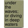 Under the Waves; Or Diving in Deep Waters door Robert Michael Ballantyne