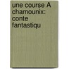 Une Course À Chamounix: Conte Fantastiqu door Adolphe Pictet