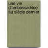 Une Vie D'Ambassadrice Au Siècle Dernier door Ernest Daudet