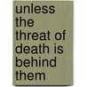 Unless The Threat Of Death Is Behind Them by John T. Irwin
