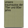 Unsere Traumautos Der 70er Und 80er Jahre door Werner Reckelkamm