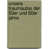 Unsere Traumautos der 50er und 60er Jahre door Werner Reckelkamm