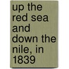 Up The Red Sea And Down The Nile, In 1839 door Red sea