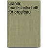 Urania: Musik-Zeitschrift Für Orgelbau door Onbekend