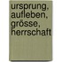 Ursprung, Aufleben, Grösse, Herrschaft