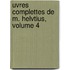 Uvres Complettes de M. Helvtius, Volume 4