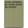 Uvres Compltes Du Comte Xavier de Maistre by Xavier De Maistre