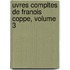 Uvres Compltes de Franois Coppe, Volume 3